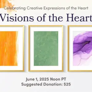 Visions of the Heart- Celebrating the Creative Expressions of the Heart